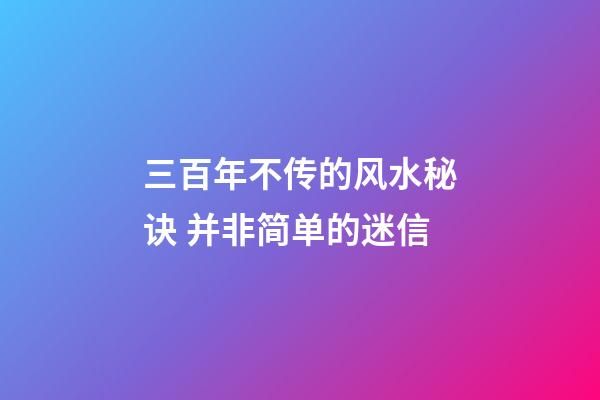三百年不传的风水秘诀 并非简单的迷信